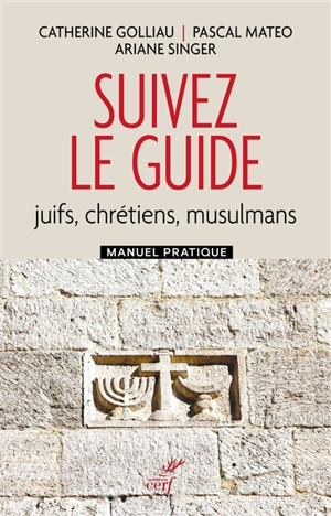 Suivez le guide : juifs, chrétiens, musulmans : manuel pratique - Catherine Golliau