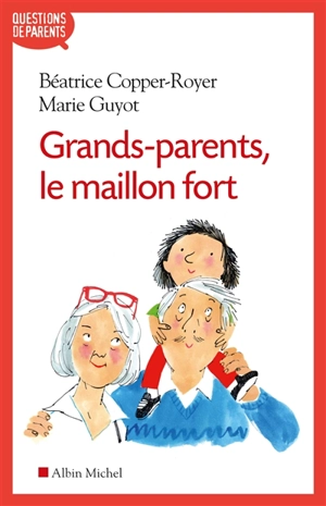 Grands-parents, le maillon fort - Béatrice Copper-Royer