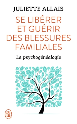 Se libérer et guérir des blessures familiales : la psychogénéalogie - Juliette Allais