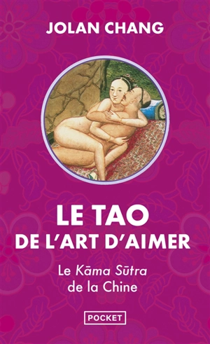 Le tao de l'art d'aimer : le Kama-sûtra de la Chine - Jolan Chang