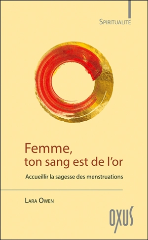 Femme, ton sang est de l'or : accueillir la sagesse des menstruations - Lara Owen