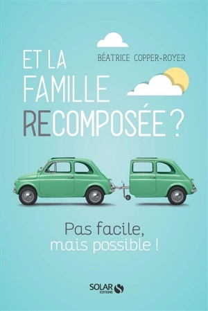 Et la famille recomposée ? : pas facile, mais possible ! - Béatrice Copper-Royer