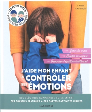 J'aide mon enfant à contrôler ses émotions : des clés pour comprendre votre enfant, des conseils pratiques, des cartes d'activités ciblées : écouter son enfant, reconnaître ses émotions, mettre en place des routines - Laura Caldironi