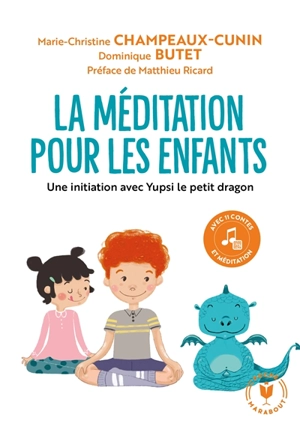 La méditation pour les enfants : une initiation avec Yupsi le petit dragon - Marie-Christine Champeaux-Cunin
