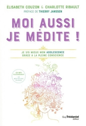 Moi aussi, je médite ! : je vis mieux mon adolescence grâce à la pleine conscience - Elisabeth Couzon