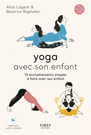 Yoga avec son enfant : 15 enchaînements simples à faire avec son enfant : de 4 à 10 ans - Alice Lageat