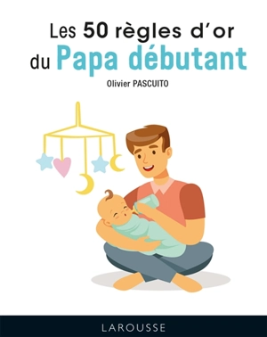Les 50 règles d'or du papa débutant - Olivier Pascuito