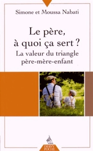 Le père, à quoi ça sert ? : la valeur du triangle père-mère-enfant - Simone Nabati