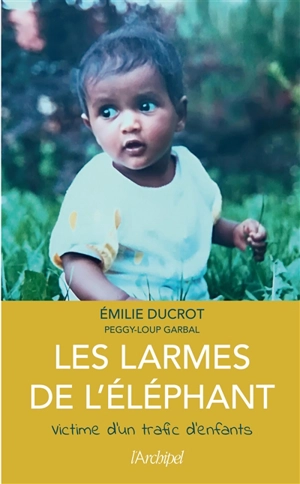 Les larmes de l'éléphant : victime d'un trafic d'enfants : récit - Emilie Ducrot