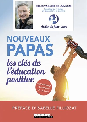 Nouveaux papas : les clés de l'éducation positive - Gilles Vaquier de Labaume