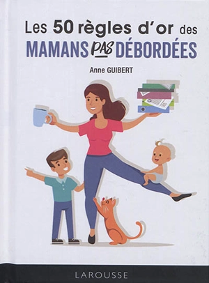 Les 50 règles d'or des mamans pas débordées - Anne Guibert