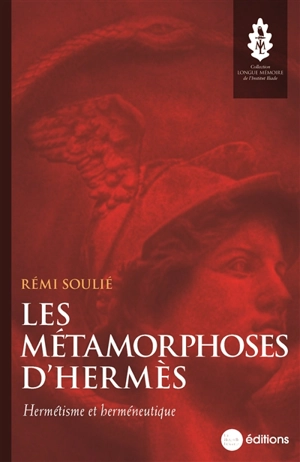 Les métamorphoses d'Hermès : hermétisme et herméneutique - Rémi Soulié