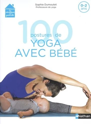 100 postures de yoga avec bébé : 0-2 ans - Sophie Dumoutet