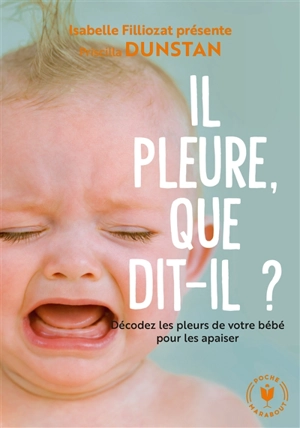 Il pleure, que dit-il ? : décoder les pleurs de votre bébé pour les apaiser - Priscilla Dunstan