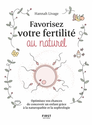 Favorisez votre fertilité au naturel : optimisez vos chances de concevoir un enfant grâce à la naturopathie et la sophrologie - Hannah Livage