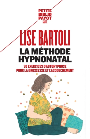 La méthode Hypnonatal : 30 exercices d'autohypnose pour la grossesse et l'accouchement - Lise Bartoli