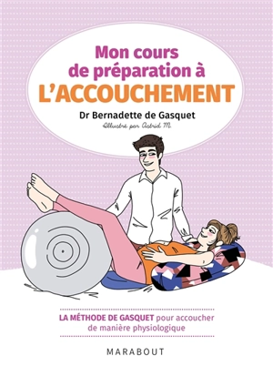 Mon cours de préparation à l'accouchement : la méthode de Gasquet pour accoucher de manière physiologique - Bernadette de Gasquet