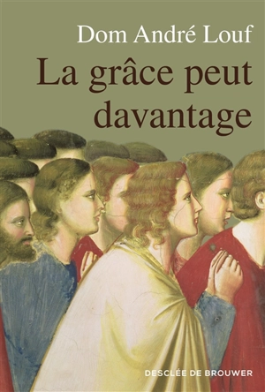 La grâce peut davantage : l'accompagnement spirituel - André Louf