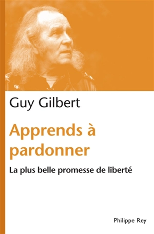 Apprends à pardonner : la plus belle promesse de liberté - Guy Gilbert