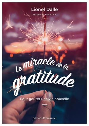 Le miracle de la gratitude : pour goûter une vie nouvelle - Lionel Dalle