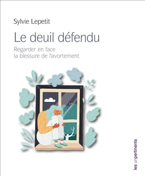 Le deuil défendu : regarder en face la blessure de l'avortement - Sylvie Lepetit