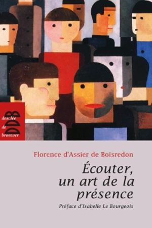 Ecouter, un art de la présence - Florence d' Assier de Boisredon