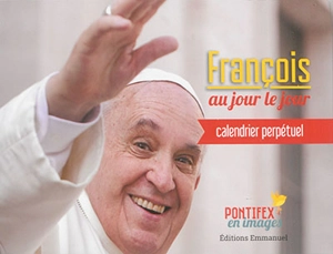 François au jour le jour : calendrier perpétuel : pontifex en images - François