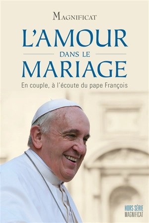 Magnificat, hors série, n° 51. L'amour dans le mariage : en couple, à l'écoute du pape François - François