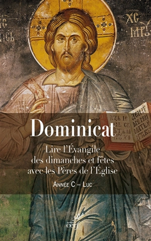Dominicat : lire l'Evangile des dimanches et fêtes avec les Pères de l'Eglise : année C, Luc