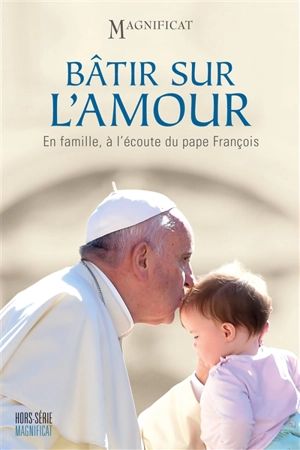 Magnificat, hors série, n° 56. Bâtir sur l'amour : en famille, à l'écoute du pape François - François