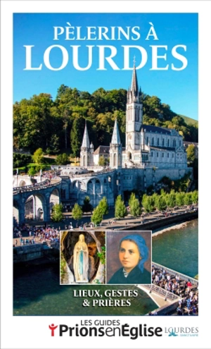 Pèlerins à Lourdes : lieux, gestes & prières