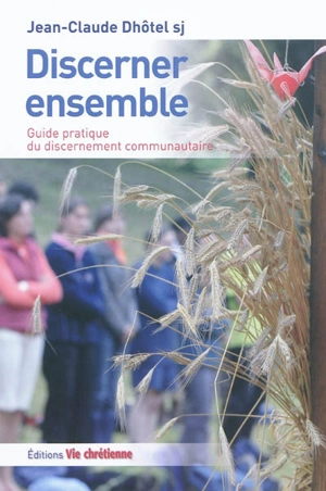 Discerner ensemble : guide pratique du discernement communautaire - Jean-Claude Dhôtel