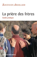 La prière des frères : guide pratique - Baudouin Ardillier