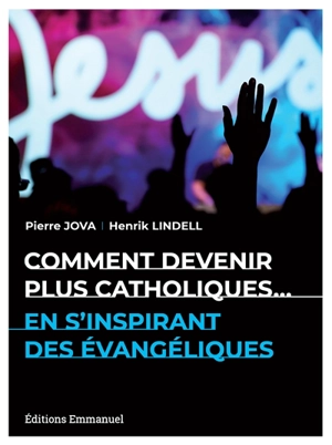 Comment devenir plus catholiques... en s'inspirant des évangéliques - Henrik Lindell