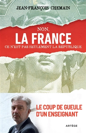 Non, la France ce n'est pas seulement la République ! : le coup de gueule d'un enseignant - Jean-François Chemain