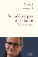 Ne m'ôtez pas d'un doute : vivre l'incertain - Michel Sauquet