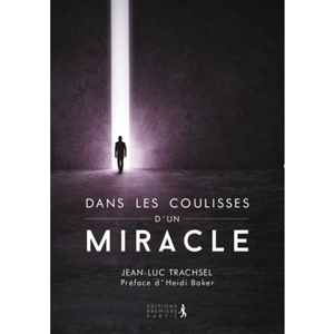 Dans les coulisses d'un miracle - Jean-Luc Trachsel