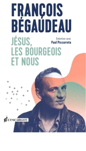 Jésus, les bourgeois et nous : entretien avec Paul Piccarreta - François Bégaudeau