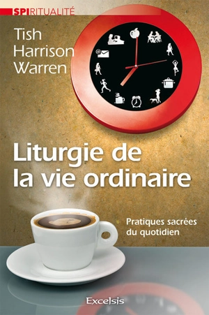 Liturgie de la vie ordinaire : pratiques sacrées du quotidien - Tish Harrison Warren