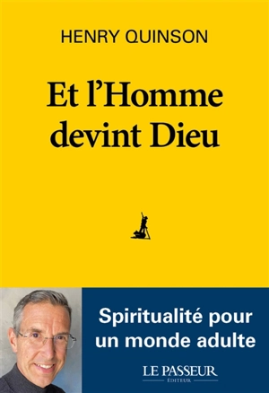 Et l'homme devint Dieu : spiritualité pour un monde adulte - Henry Quinson