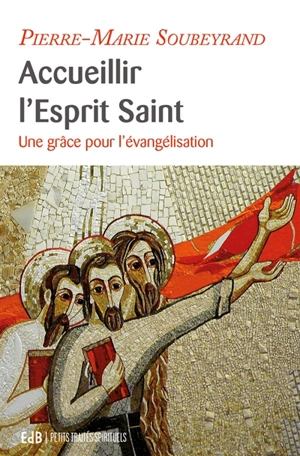 Accueillir l'Esprit Saint : une grâce pour l'évangélisation - Pierre-Marie Soubeyrand
