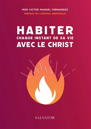 Habiter chaque instant de sa vie avec le Christ : intimité spirituelle et mission dans le monde - Victor Manuel Fernandez