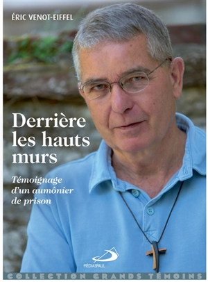 Derrière les hauts murs : témoignage d'un aumônier de prison - Eric Venot-Eiffel