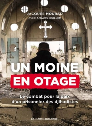 Un moine en otage : le combat pour la paix d'un prisonnier des djihadistes - Jacques Mourad