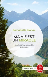 Ma vie est un miracle : ne jamais désespérer - Bernadette Moriau