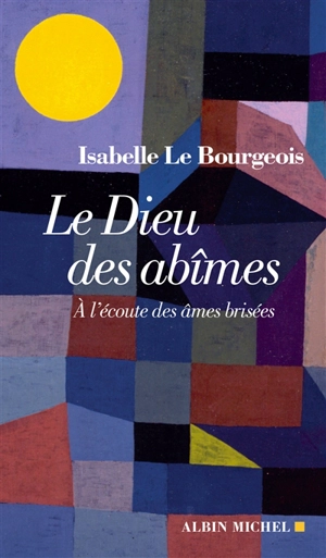 Le Dieu des abîmes : à l'écoute des âmes brisées - Isabelle Le Bourgeois
