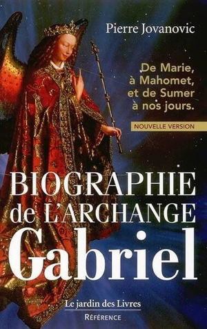 Biographie de l'archange Gabriel : de Marie, à Mahomet et de Sumer à nos jours - Pierre Jovanovic