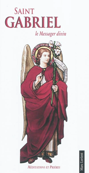 De l'angélité. Vol. 2. Saint Gabriel : le messager divin - Marc Lorient