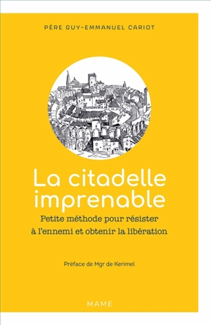 La citadelle imprenable : petite méthode pour résister à l'ennemi et obtenir la libération - Guy-Emmanuel Cariot