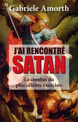 J'ai rencontré Satan : le combat du plus célèbre exorciste : entretiens avec Slawomir Sznurkowski - Gabriele Amorth